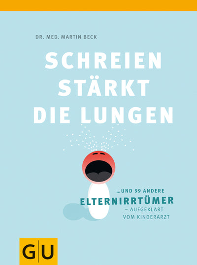 Cover Schreien stärkt die Lungen und 99 andere Elternirrtümer - aufgeklärt vom Kinderarzt